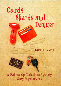 Lizzie Lewis — Cards Shards and Danger (Button Up Detective Agency Cozy Mystery 5)