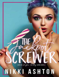 Nikki Ashton — The Jackpot Screwer: Enemies to Lovers (Love In Dayton Valley Book 2)