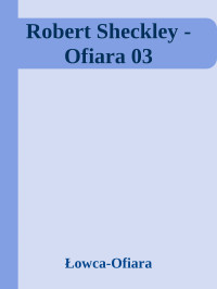 Łowca-Ofiara — Robert Sheckley - Ofiara 03