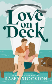 Kasey Stockton — Love on Deck: A Fake Dating Romance (Arcadia Creek Book 1)