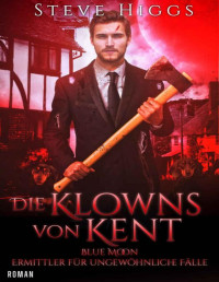 Steve Higgs — Die Klowns von Kent: Blue Moon - Ermittler für ungewöhnliche Fälle (German Edition)