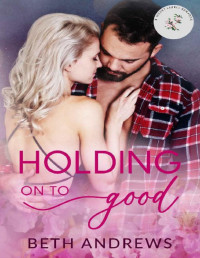 Beth Andrews — Holding On To Good: A Steamy Small Town Romance