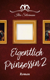 Ilka Silbermann — Eigentlich Prinzessin 2 (German Edition)