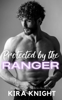 Kira Knight — Protected by the Ranger: A Woman on the Run, Forced Proximity Romance