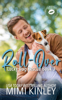 Mimi Kinley — Roll Over: An Enemies-To-Lovers, Brother's Best Friend, Instalove Romance (Lucky Dog Rescue Book 3)