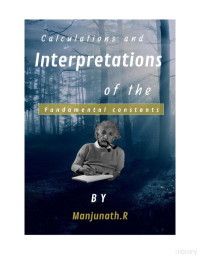 Manjunath.R — Calculations and Interpretations of The Fundamental Constants