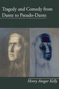 H.A. Kelly; — Tragedy and Comedy From Dante to Pseudo-Dante