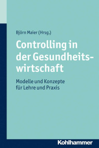 Björn Maier (Hrsg.) — Controlling in der Gesundheitswirtschaft