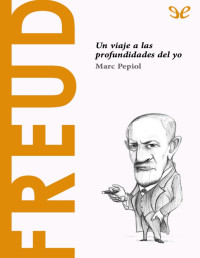 Marc Pepiol — Freud. Un Viaje a Las Profundidades Del Yo