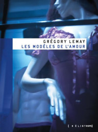 Grégory Lemay [Lemay, Grégory] — Les modèles de l'amour