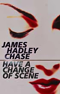 James Hadley Chase — 1973 - Have a Change of Scene