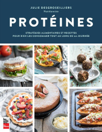 Julie DesGroseilliers — Proteines : Stratégies alimentaires et recettes pour bien les consommer tout au long de la journée