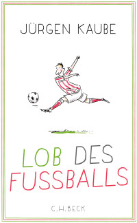 Jürgen Kaube; — Lob des Fussballs