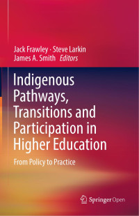 Jack Frawley & Steve Larkin & James A. Smith — Indigenous Pathways, Transitions and Participation in Higher Education