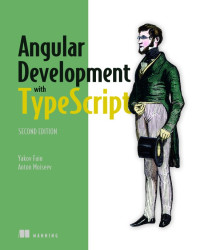 Anton Moiseev, Yakov Fain — Angular Development with Typescript, Second Edition