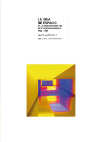 Maderuelo, Javier.; — La idea de espacio en la arquitectura y el arte contemporaneos, 1960-1989