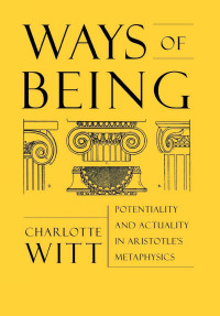 Charlotte Witt — Ways of Being: Potentiality and Actuality in Aristotle's Metaphysics