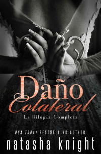 Natasha Knight — Daño Colateral: la bilogía completa: matrimonio arreglado, romance y mafia (Spanish Edition)