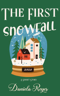 Daniela Reyes [Reyes, Daniela] — The First Snowfall: A Holiday Short Story (All I Want For Christmas Book 1)