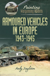 Andy Singleton — Painting Wargaming Models: Armoured Vehicles in Europe, 1943-1945