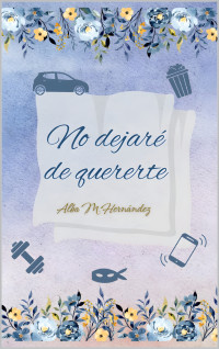 Alba M. Hernández — No dejaré de quererte (Spanish Edition)