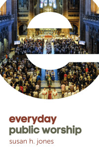 Susan H. Jones; — Everyday Public Worship