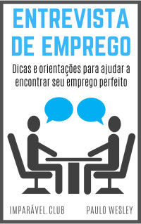 Wesley, Paulo — Entrevista de Emprego: Dicas e Orientações Para Ajudar a Encontrar Seu Emprego Perfeito