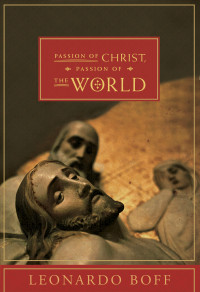 Leonardo Boff — Passion of Christ, Passion of the World