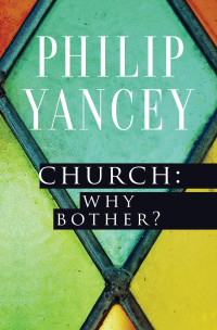 Philip Yancey — Church: Why Bother?