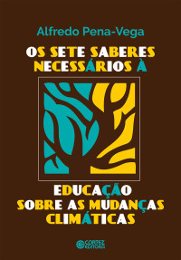 Alfredo Pena-Vega; — Os sete saberes necessários à educação sobre as mudanças climáticas