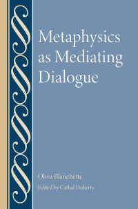 Olivia Blanchette & Cathal Doherty (Editor) — Metaphysics as Mediating Dialogue