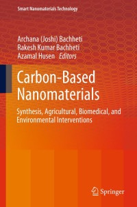 Archana (Joshi) Bachheti, Rakesh Kumar Bachheti, Azamal Husen, (eds.) — Carbon-Based Nanomaterials: Synthesis, Agricultural, Biomedical, and Environmental Interventions