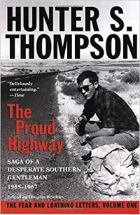 Hunter S. Thompson — The Proud Highway: Saga of a Desperate Southern Gentleman, 1955-1967