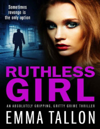 Emma Tallon — Ruthless Girl: An absolutely gripping, gritty crime thriller