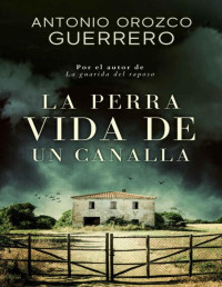Antonio Orozco Guerrero — La perra vida de un canalla (Spanish Edition)