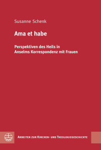 Susanne Schenk — Ama et habe - Perspektiven des Heils in Anselms Korrespondenz mit Frauen