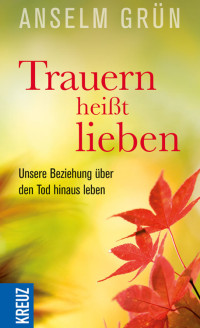 Grün, Anselm — Trauern heißt lieben