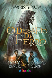 Holly Black & Cassandra Clare — O Desafio de Ferro