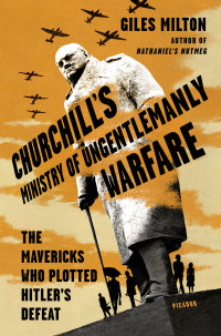 Giles Milton — Churchill's Ministry of Ungentlemanly Warfare