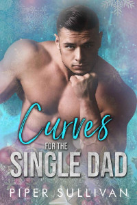 Piper Sullivan — Curves for the Single Dad: A Single Dad Romance (Curvy Girl Dating Agency Book 4)