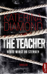 Diamond, Katerina — Imogen Grey 01 — The Teacher - Heute wirst du sterben