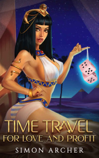 Simon Archer — Time Travel for Love and Profit: A Time Travel Harem Adventure