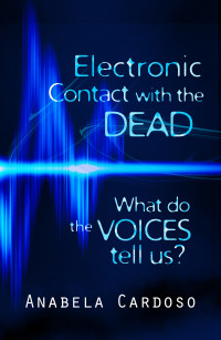 Cardoso, Anabela — Electronic Contact with the Dead: What do the Voices Tell Us?