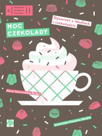 Anna Czerwińska-Rydel — Moc czekolady. Opowieść o Wedlach i czekoladzie