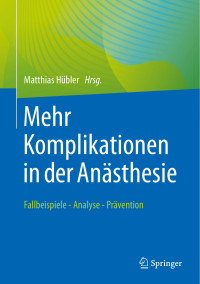 Matthias Hübler, (Hrsg.) — Mehr Komplikationen in der Anästhesie. Fallbeispiele - Analyse - Prävention
