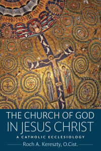 Roch A. Kereszty — The Church of God in Jesus Christ : A Catholic Ecclesiology