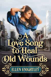 Ellen Knightley — A Love Song to Heal Old Wounds: A Historical Western Romance Novel