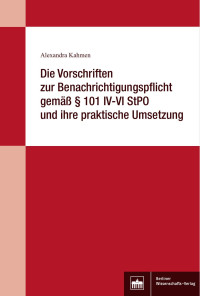 Alexandra Kahmen — Die Vorschriften zur Benachrichtigungspflicht gemäß § 101 IV-VI StPO und ihre praktische Umsetzung