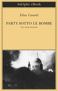 Elias Canetti — Party sotto le bombe: Gli anni inglesi