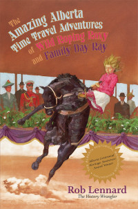 Lennard, Rob — The Amazing Alberta Time Travel Adventures of Wild Roping Roxy and Family Day Ray